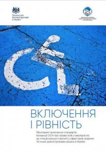 Включення і рівність. Звіт за результатами Моніторингу виконання Конвенції про права осіб з інвалідністю в Україні. конвенція оон, наіу, звіт включення і рівність, моніторинг, інвалідність