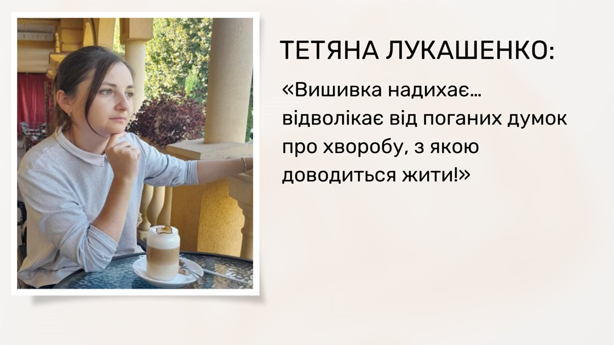 Тетяна Лукашенко: «Вишивка надихає… відволікає від поганих думок про хворобу, з якою доводиться жити!»